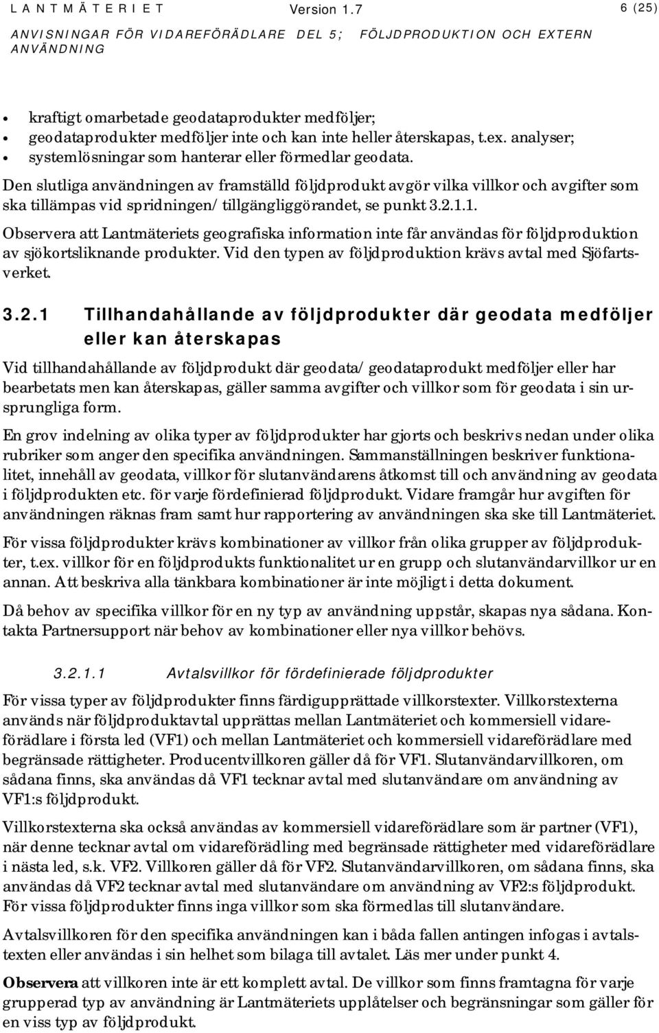 Den slutliga användningen av framställd följdprodukt avgör vilka villkor och avgifter som ska tillämpas vid spridningen/tillgängliggörandet, se punkt 3.2.1.