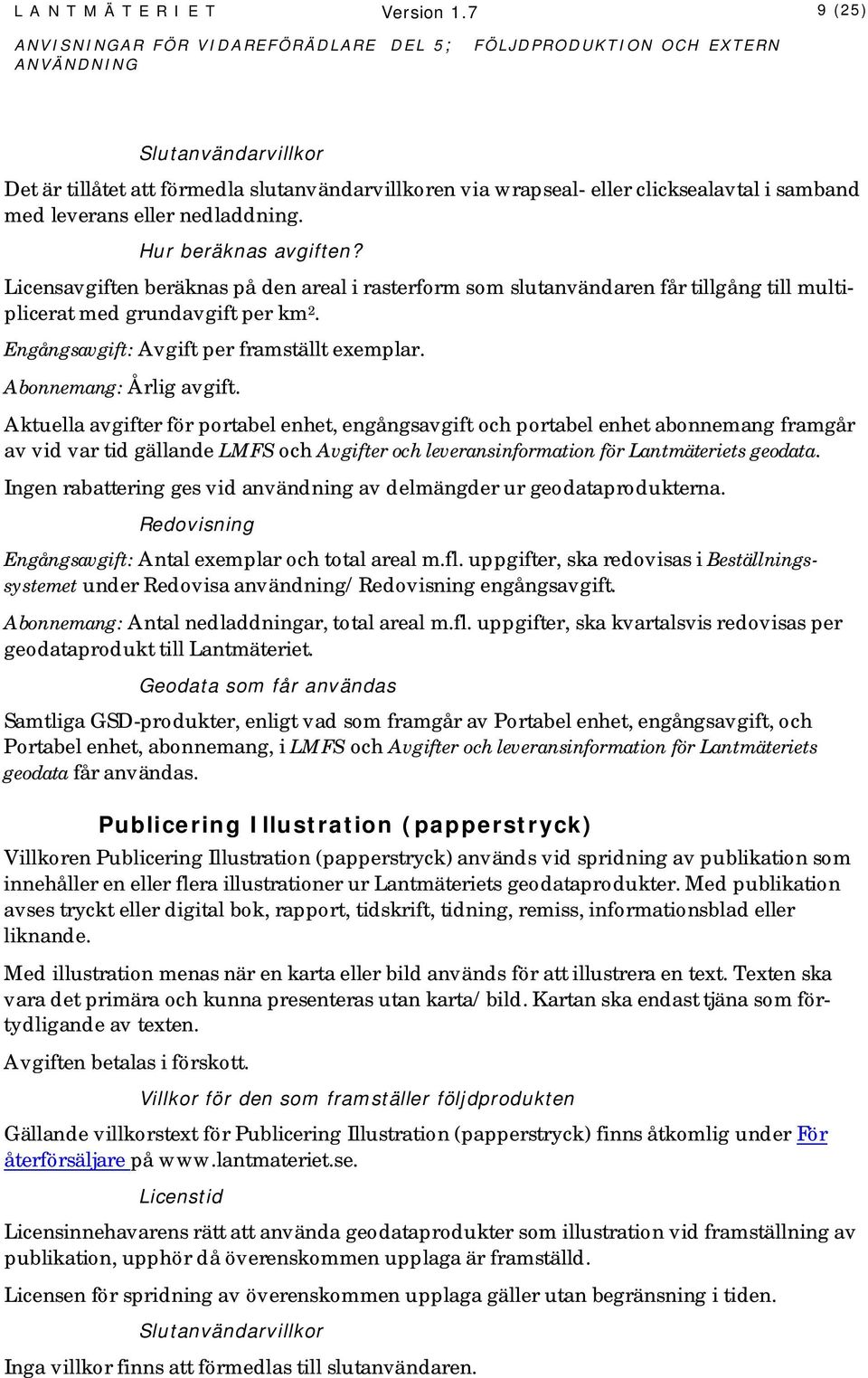 Aktuella avgifter för portabel enhet, engångsavgift och portabel enhet abonnemang framgår av vid var tid gällande LMFS och Avgifter och leveransinformation för Lantmäteriets geodata.