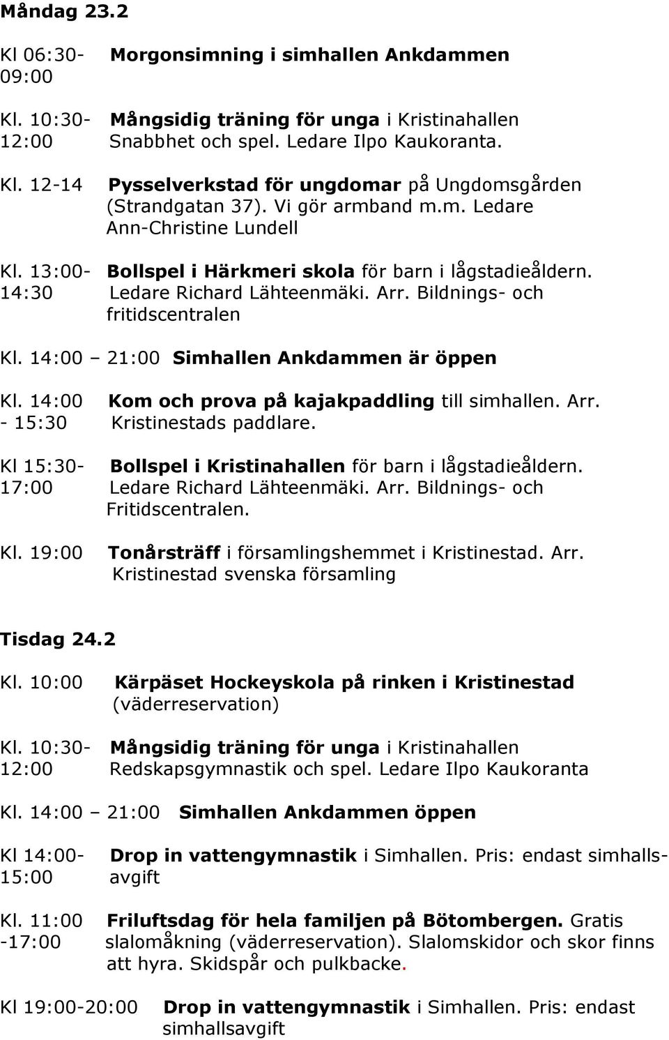 14:00 21:00 Simhallen Ankdammen är öppen Kl. 14:00 Kom och prova på kajakpaddling till simhallen. Arr. - 15:30 Kristinestads paddlare. Kl 15:30- Bollspel i Kristinahallen för barn i lågstadieåldern.