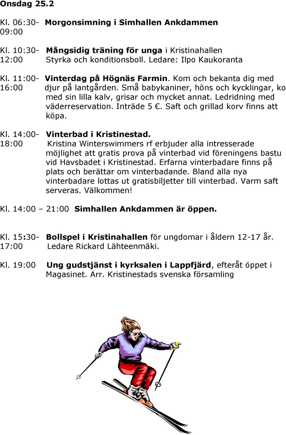 Saft och grillad korv finns att köpa. Kl. 14:00- Vinterbad i Kristinestad.