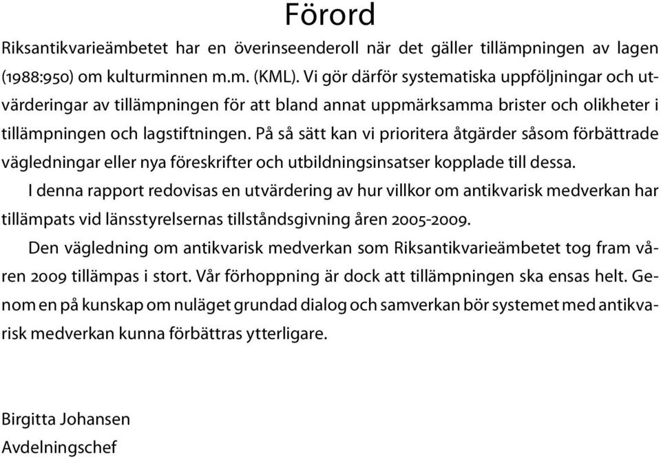 På så sätt kan vi prioritera åtgärder såsom förbättrade vägledningar eller nya föreskrifter och utbildningsinsatser kopplade till dessa.