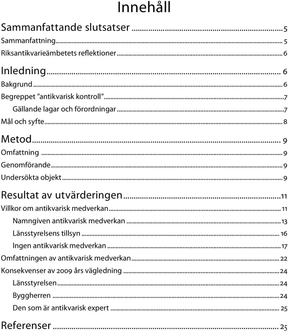 ..11 Villkor om antikvarisk medverkan... 11 Namngiven antikvarisk medverkan...13 Länsstyrelsens tillsyn... 16 Ingen antikvarisk medverkan.