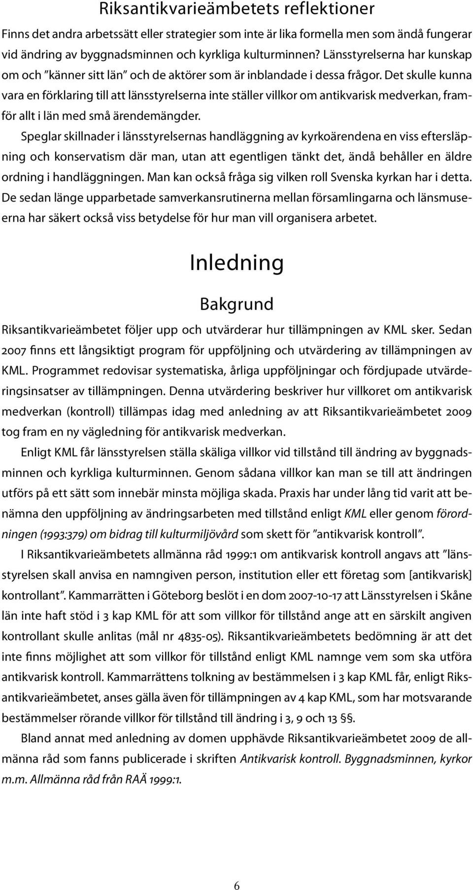 Det skulle kunna vara en förklaring till att länsstyrelserna inte ställer villkor om antikvarisk medverkan, framför allt i län med små ärendemängder.