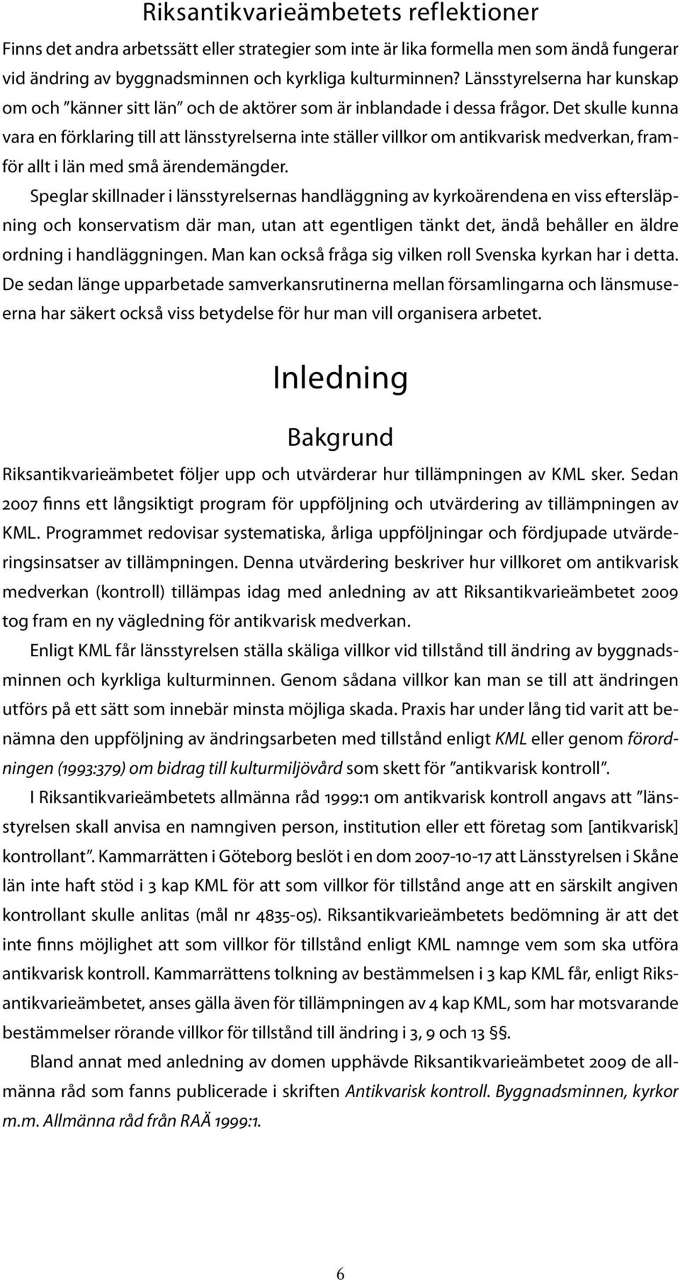 Det skulle kunna vara en förklaring till att länsstyrelserna inte ställer villkor om antikvarisk medverkan, framför allt i län med små ärendemängder.