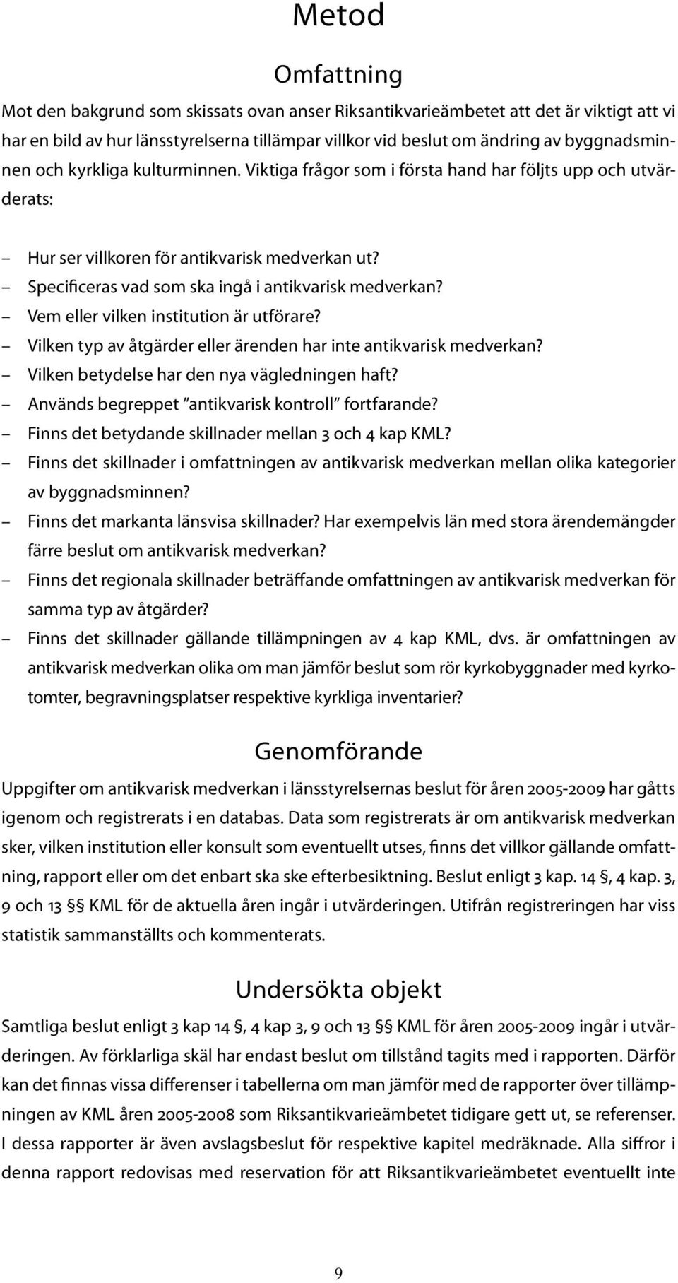 Vem eller vilken institution är utförare? Vilken typ av åtgärder eller ärenden har inte antikvarisk medverkan? Vilken betydelse har den nya vägledningen haft?