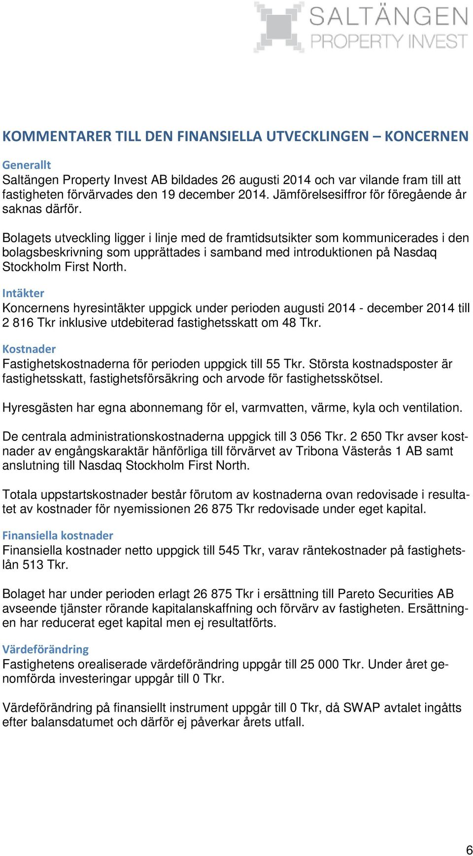 Bolagets utveckling ligger i linje med de framtidsutsikter som kommunicerades i den bolagsbeskrivning som upprättades i samband med introduktionen på Nasdaq Stockholm First North.