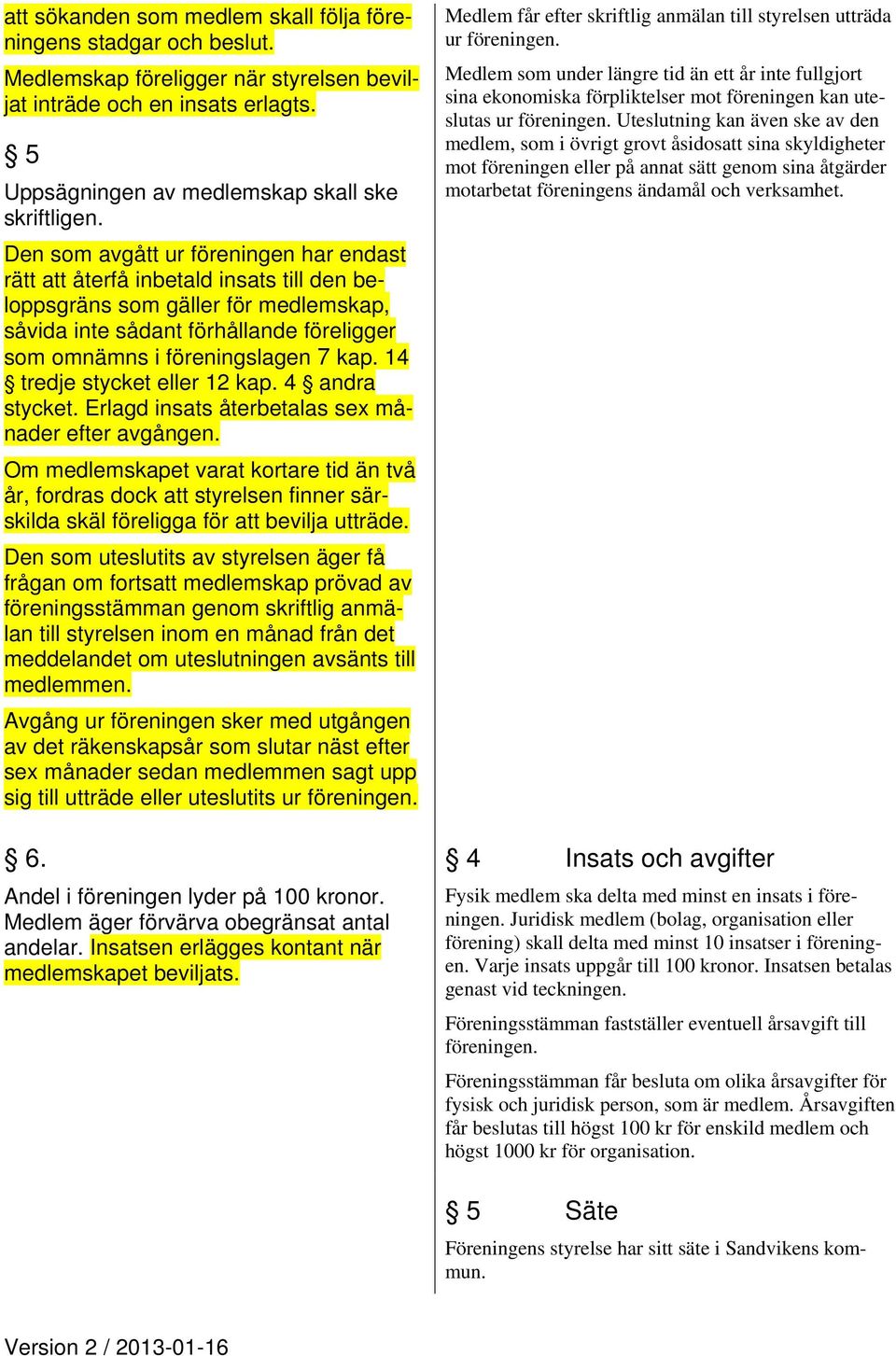 14 tredje stycket eller 12 kap. 4 andra stycket. Erlagd insats återbetalas sex månader efter avgången.