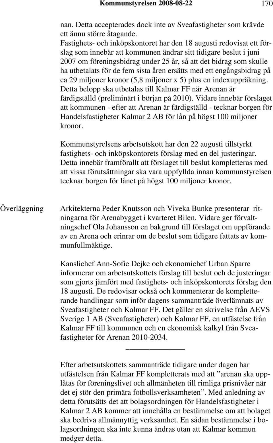 ha utbetalats för de fem sista åren ersätts med ett engångsbidrag på ca 29 miljoner kronor (5,8 miljoner x 5) plus en indexuppräkning.