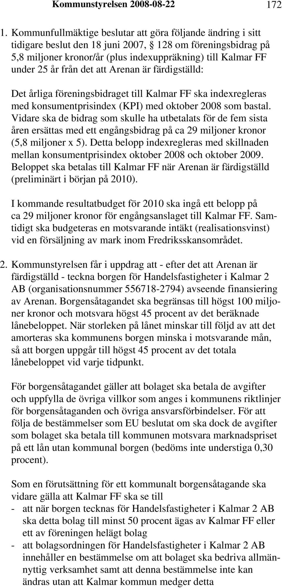det att Arenan är färdigställd: Det årliga föreningsbidraget till Kalmar FF ska indexregleras med konsumentprisindex (KPI) med oktober 2008 som bastal.