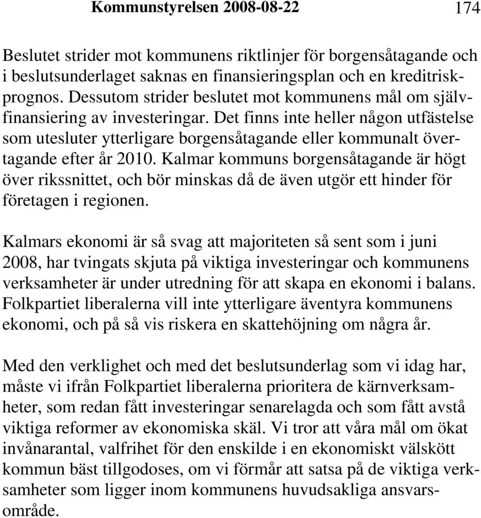 Det finns inte heller någon utfästelse som utesluter ytterligare borgensåtagande eller kommunalt övertagande efter år 2010.