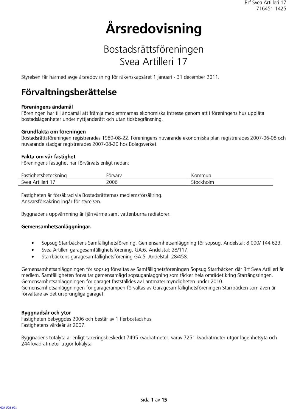 tidsbegränsning. Grundfakta om föreningen Bostadsrättsföreningen registrerades 1989-08-22.