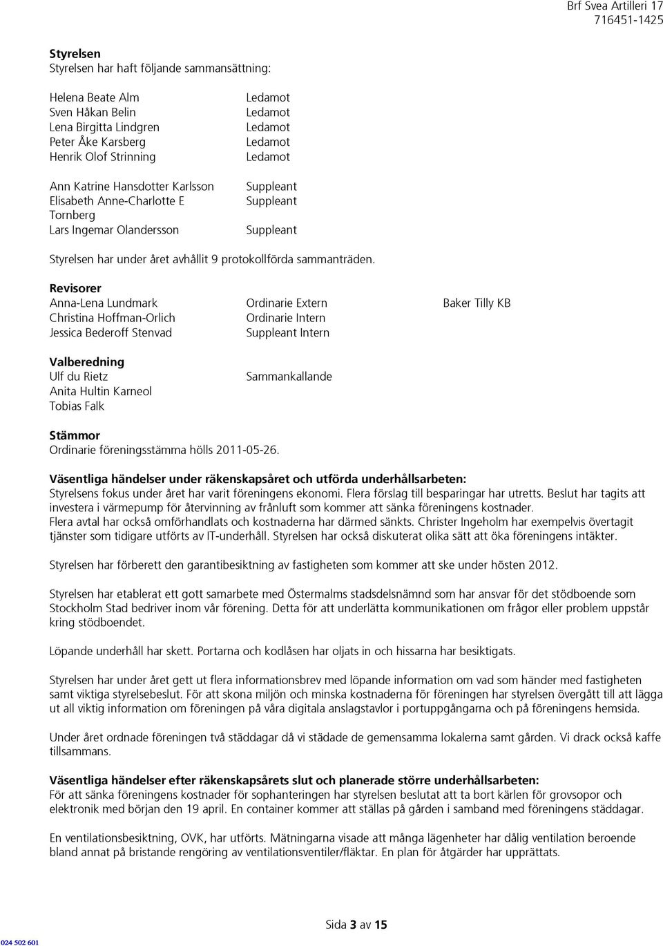 Revisorer Anna-Lena Lundmark Ordinarie Extern Baker Tilly KB Christina Hoffman-Orlich Ordinarie Intern Jessica Bederoff Stenvad Suppleant Intern Valberedning Ulf du Rietz Anita Hultin Karneol Tobias