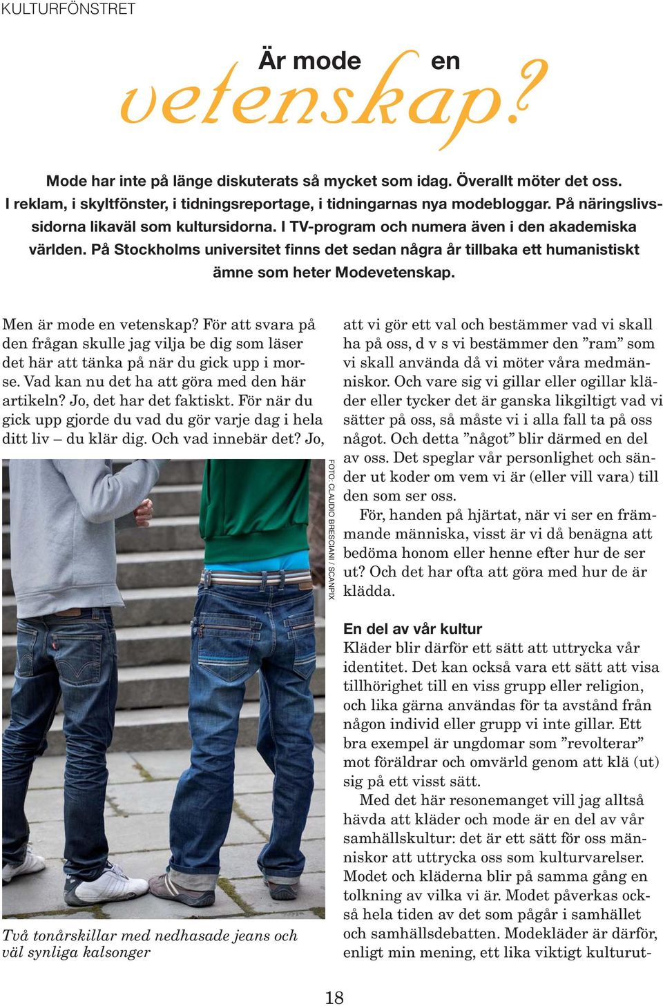 På Stockholms universitet finns det sedan några år tillbaka ett humanistiskt ämne som heter Modevetenskap. Men är mode en vetenskap?