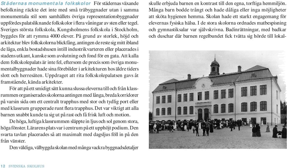 På grund av storlek, höjd och arkitektur blev folkskolorna blickfång, antingen de reste sig mitt ibland de låga, enkla bostadshusen intill industrikvarteren eller placerades i stadens utkant, kanske