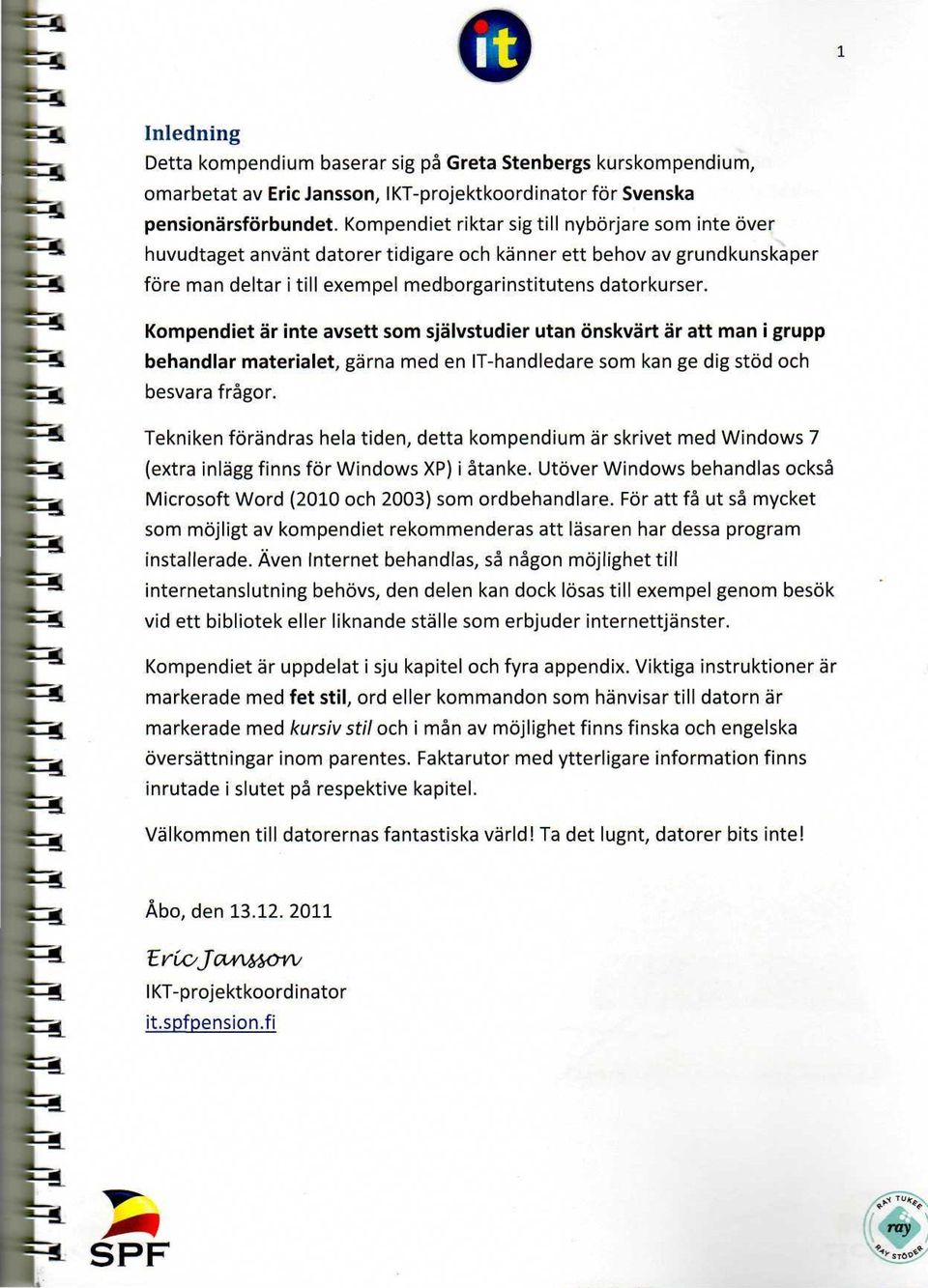 ~* Kompendiet är inte avsett som självstudier utan önskvärt är att man i grupp *^-Ä behandlar materialet, gärna med en IT-handledare som kan ge dig stöd och 2^j besvara frågor.