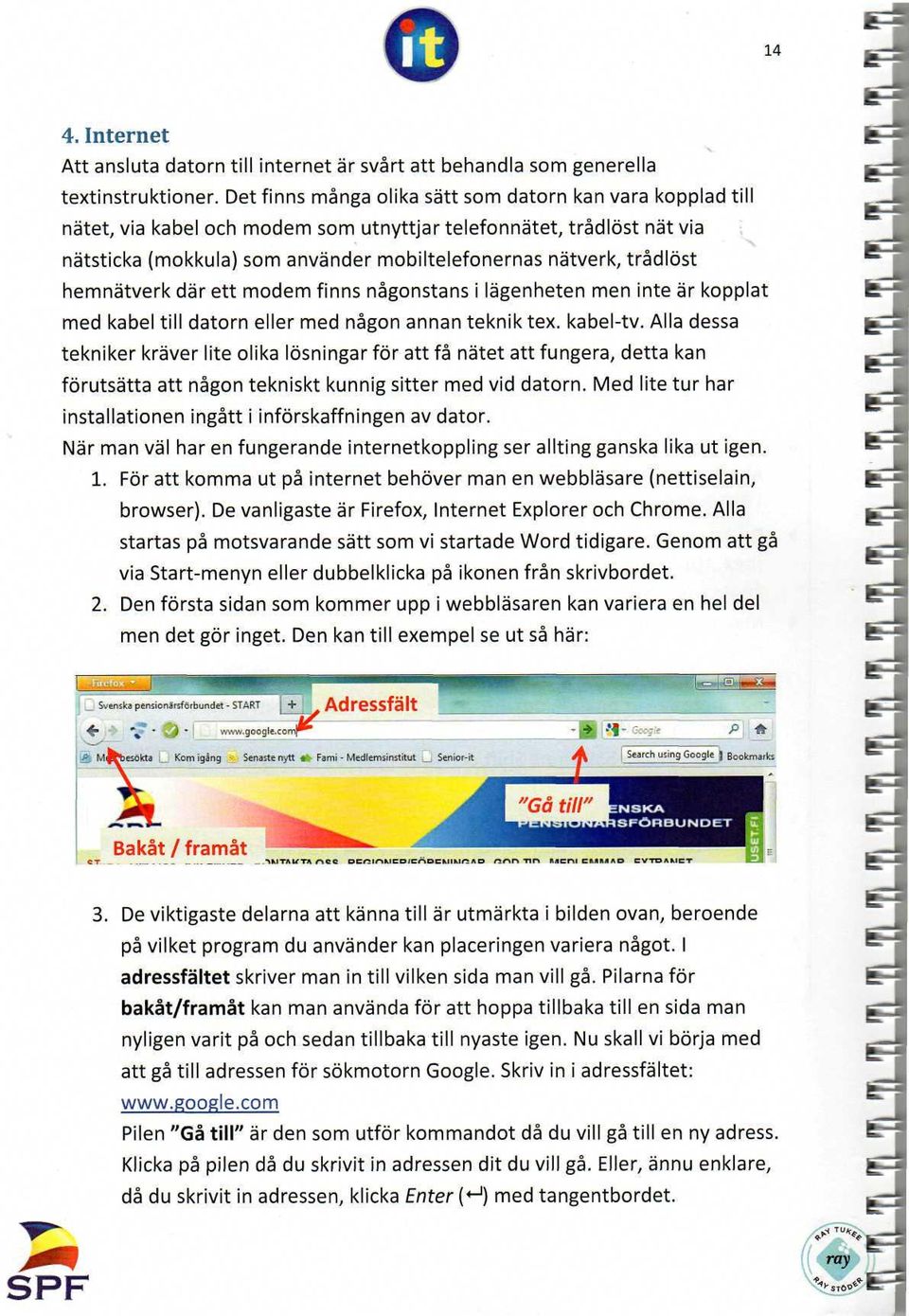 trådlöst hemnätverk där ett modem finns någonstans i lägenheten men inte är kopplat med kabel till datorn eller med någon annan teknik tex. kabel-tv.