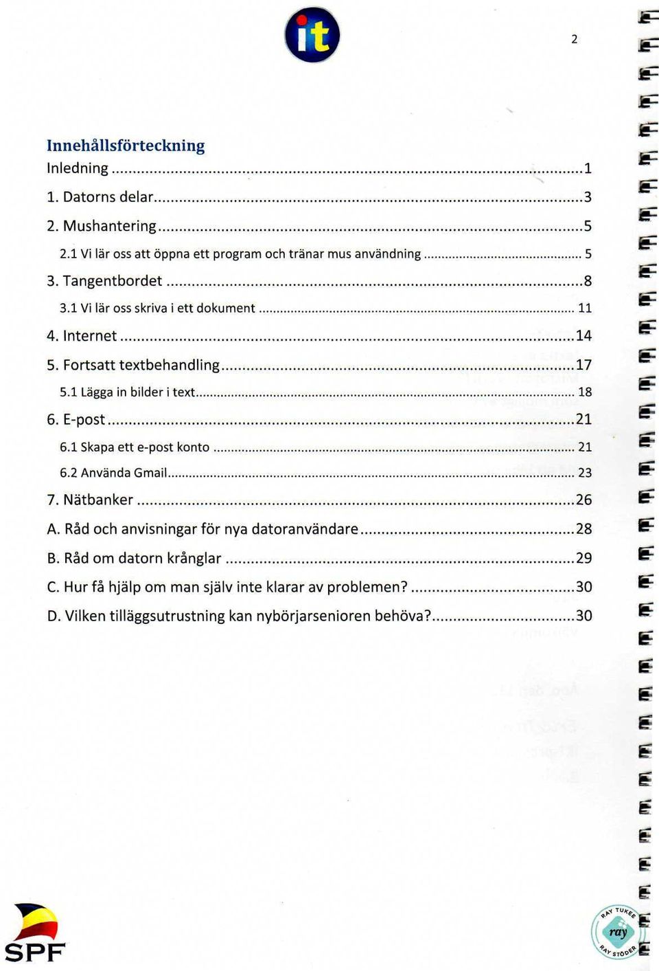E-post 21 6.1 Skapa ett e-post konto 21 6.2 Använda Gmail 23 7. Nätbanker 26 A. Råd och anvisningar för nya datoranvändare 28 B.