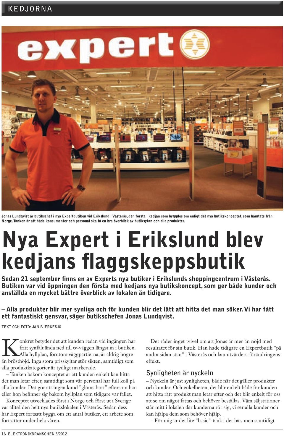 Nya Expert i Erikslund blev kedjans flaggskeppsbutik Sedan 21 september finns en av Experts nya butiker i Erikslunds shoppingcentrum i Västerås.