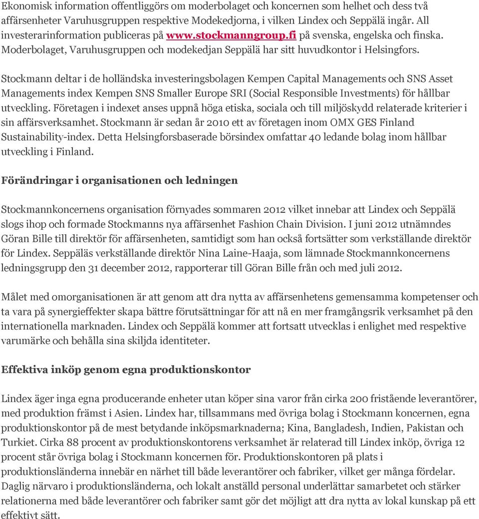 Stockmann deltar i de holländska investeringsbolagen Kempen Capital Managements och SNS Asset Managements index Kempen SNS Smaller Europe SRI (Social Responsible Investments) för hållbar utveckling.