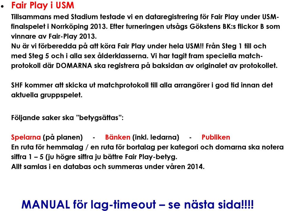 Vi har tagit fram speciella matchprotokoll där DOMARNA ska registrera på baksidan av originalet av protokollet.