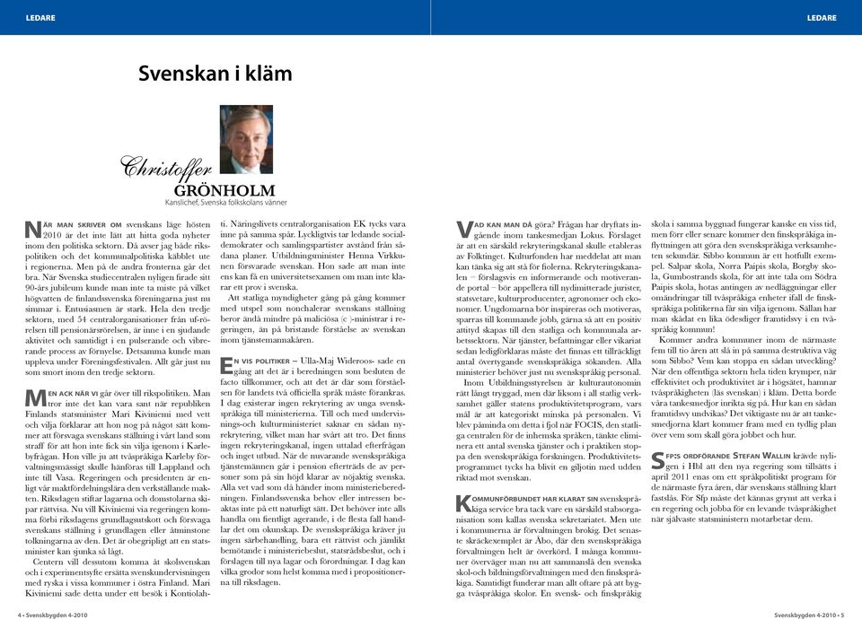 När Svenska studiecentralen nyligen firade sitt 90-års jubileum kunde man inte ta miste på vilket högvatten de finlandssvenska föreningarna just nu simmar i. Entusiasmen är stark.