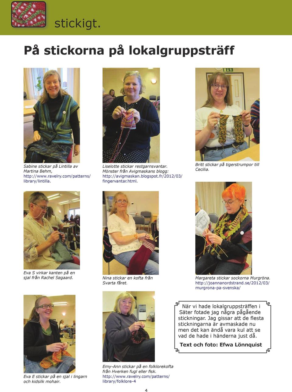 Nina stickar en kofta från Svarta fåret. Margareta stickar sockorna Murgröna. http://joannanordstrand.