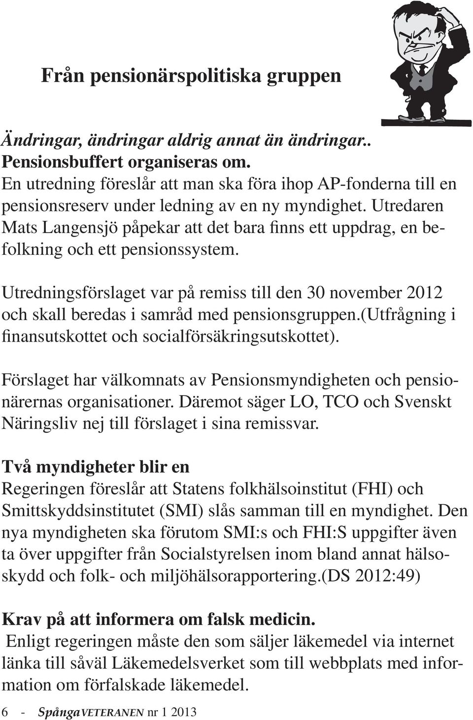 Utredaren Mats Langensjö påpekar att det bara finns ett uppdrag, en befolkning och ett pensionssystem.