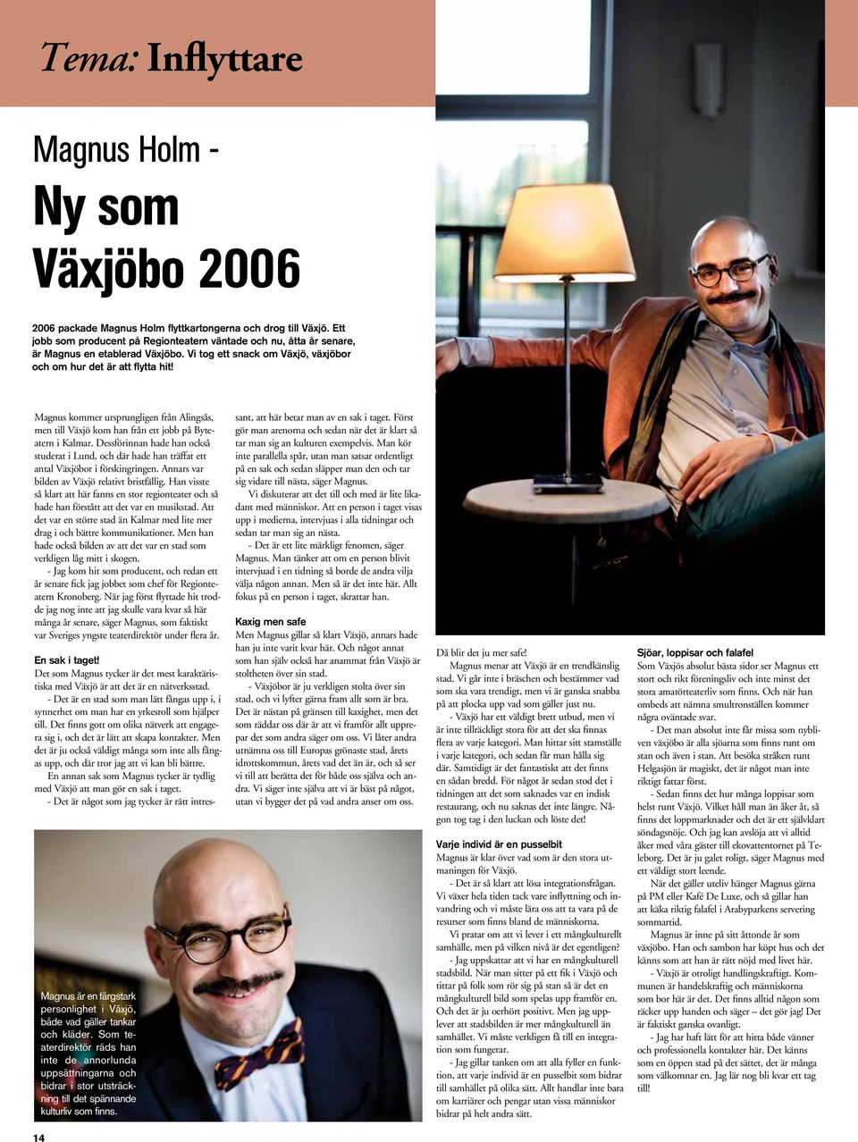 Magnus kommer ursprungligen från Alingsås, men till Växjö kom han från ett jobb på Byteatern i Kalmar.