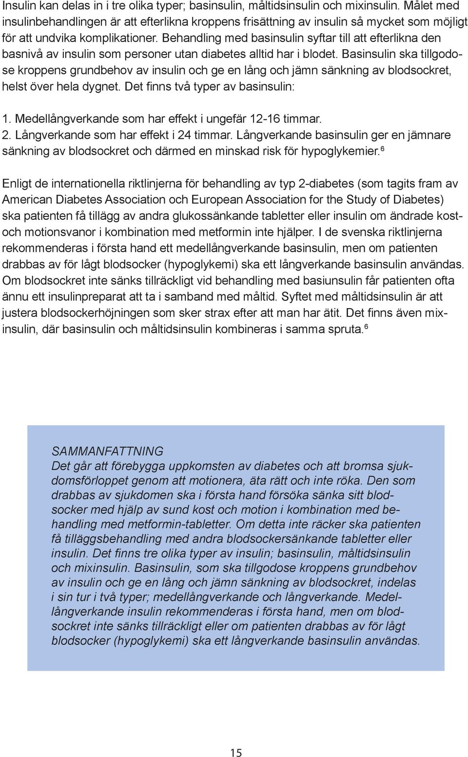 Behandling med basinsulin syftar till att efterlikna den basnivå av insulin som personer utan diabetes alltid har i blodet.