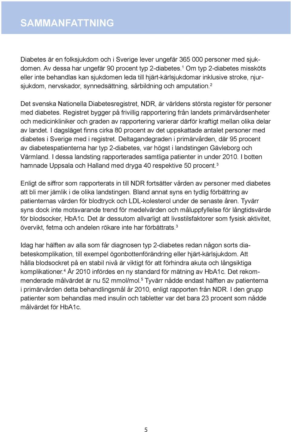 2 Det svenska Nationella Diabetesregistret, NDR, är världens största register för personer med diabetes.