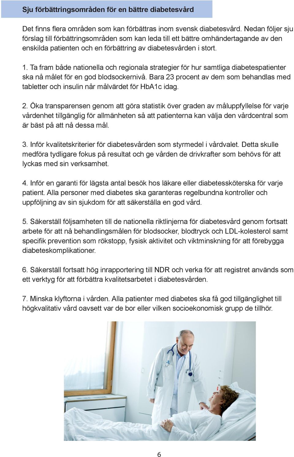 Ta fram både nationella och regionala strategier för hur samtliga diabetespatienter ska nå målet för en god blodsockernivå.