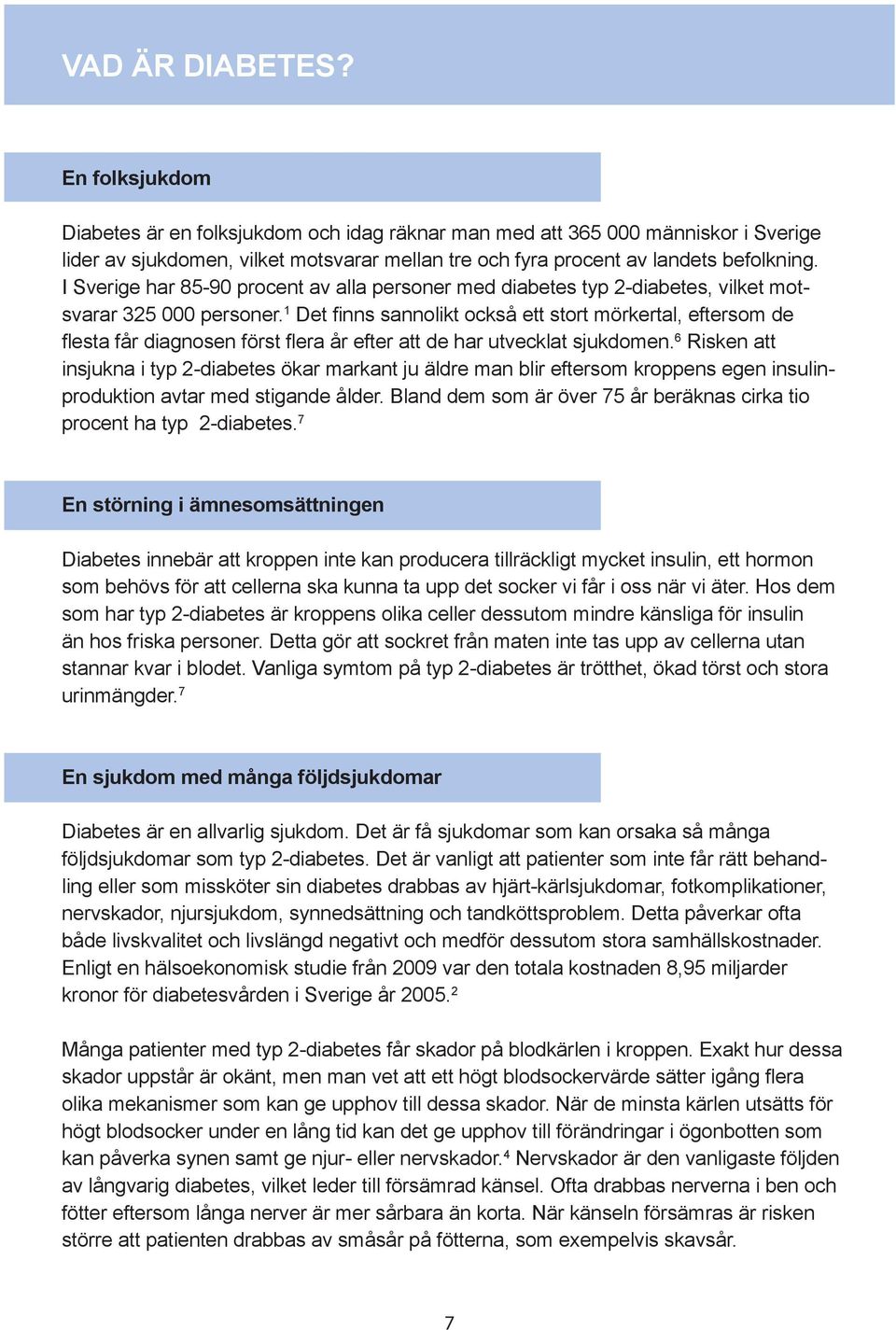 I Sverige har 85-90 procent av alla personer med diabetes typ 2-diabetes, vilket motsvarar 325 000 personer.