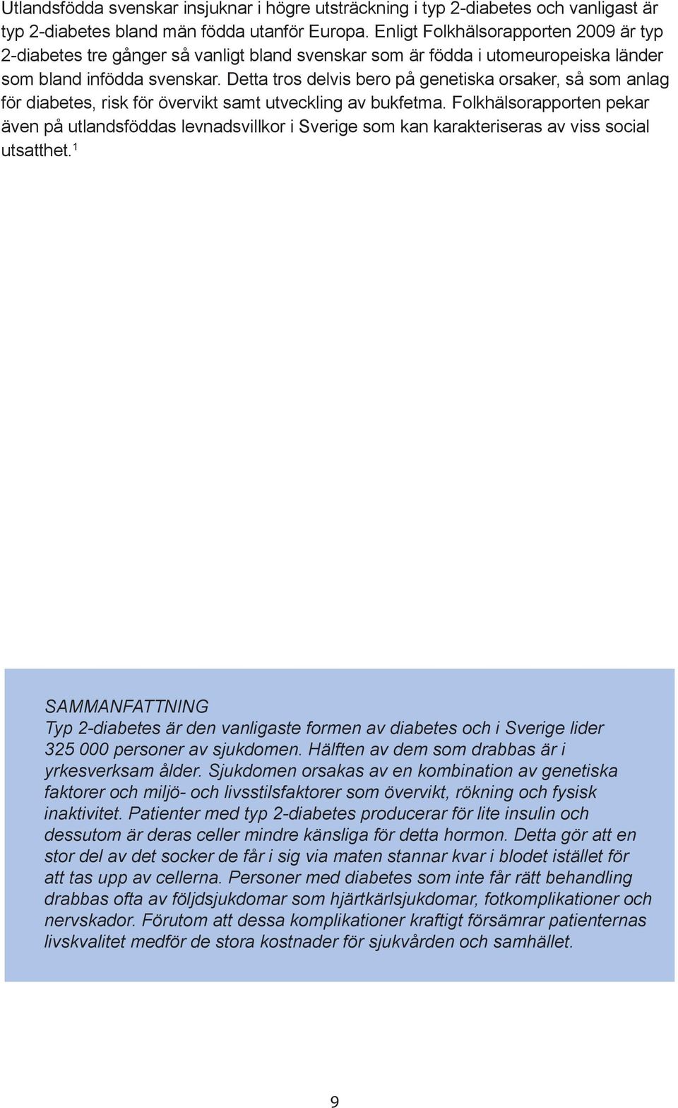 Detta tros delvis bero på genetiska orsaker, så som anlag för diabetes, risk för övervikt samt utveckling av bukfetma.