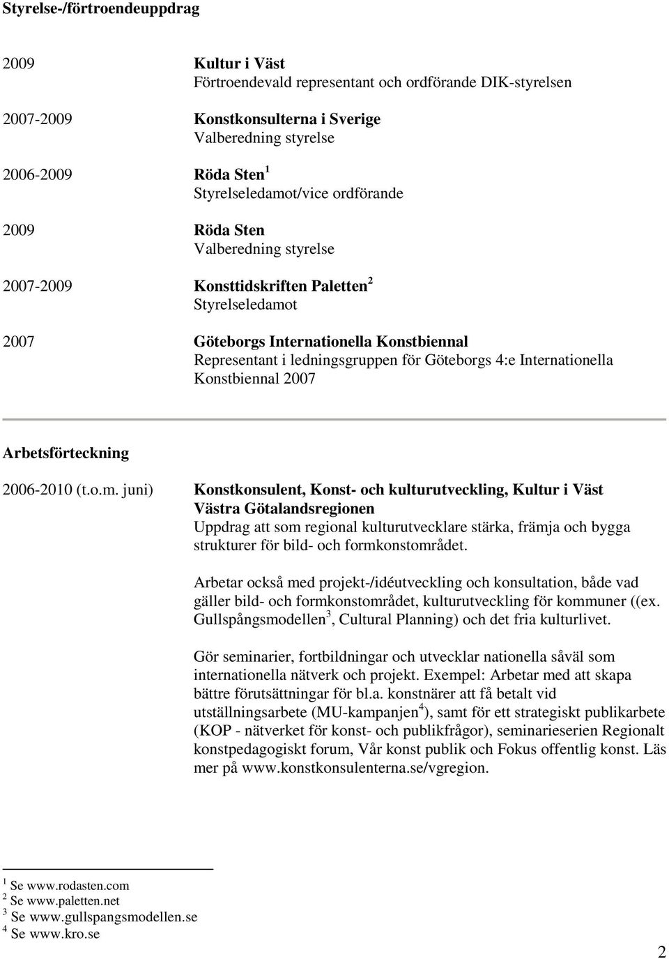 för Göteborgs 4:e Internationella Konstbiennal 2007 Arbetsförteckning 2006-2010 (t.o.m.