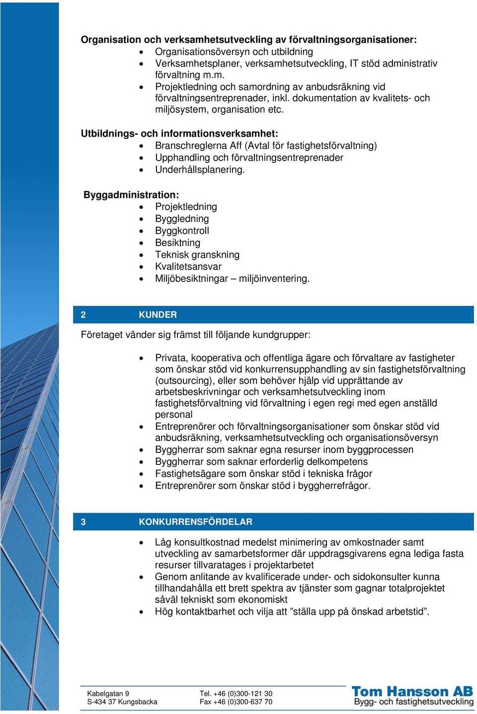 Utbildnings- och informationsverksamhet: Branschreglerna Aff (Avtal för fastighetsförvaltning) Upphandling och förvaltningsentreprenader Underhållsplanering.