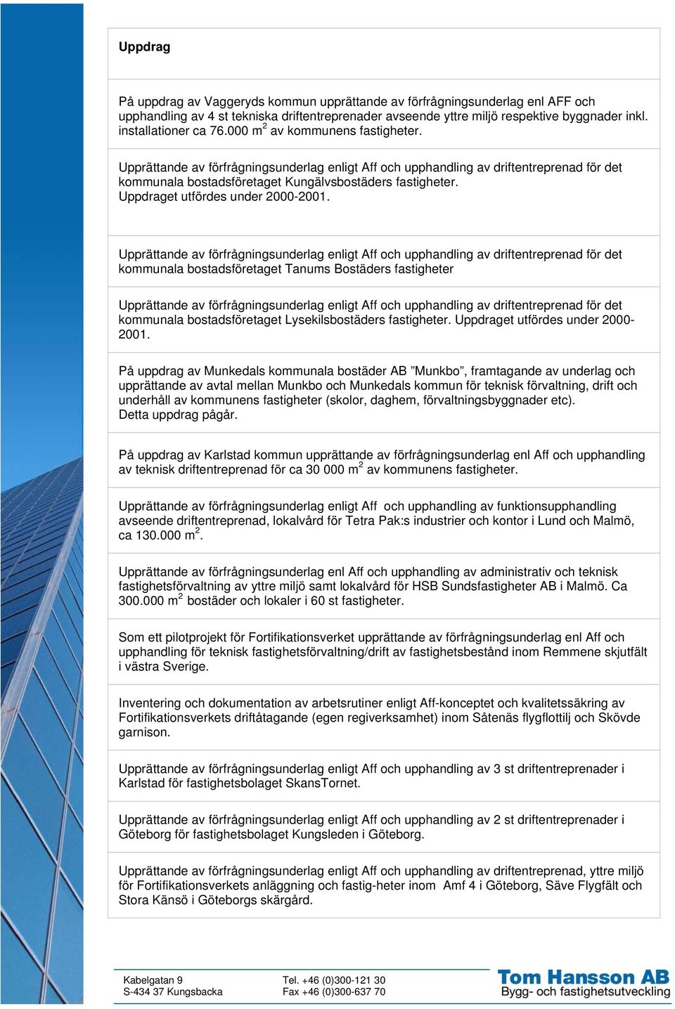 Upprättande av förfrågningsunderlag enligt Aff och upphandling av driftentreprenad för det kommunala bostadsföretaget Kungälvsbostäders fastigheter. Uppdraget utfördes under 2000-2001.