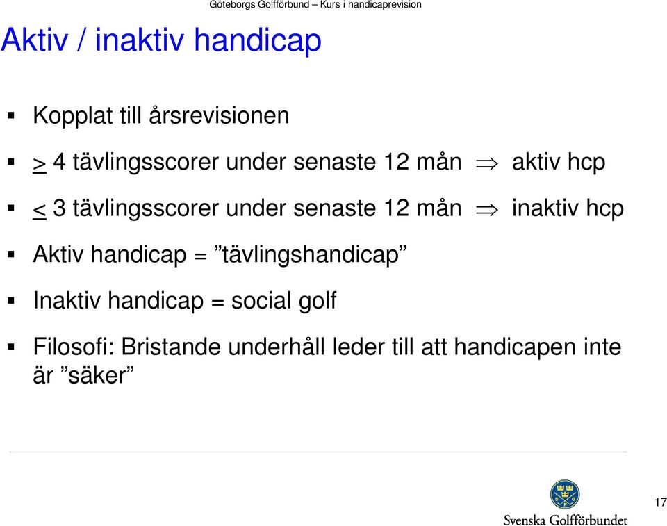 inaktiv hcp Aktiv handicap = tävlingshandicap Inaktiv handicap = social