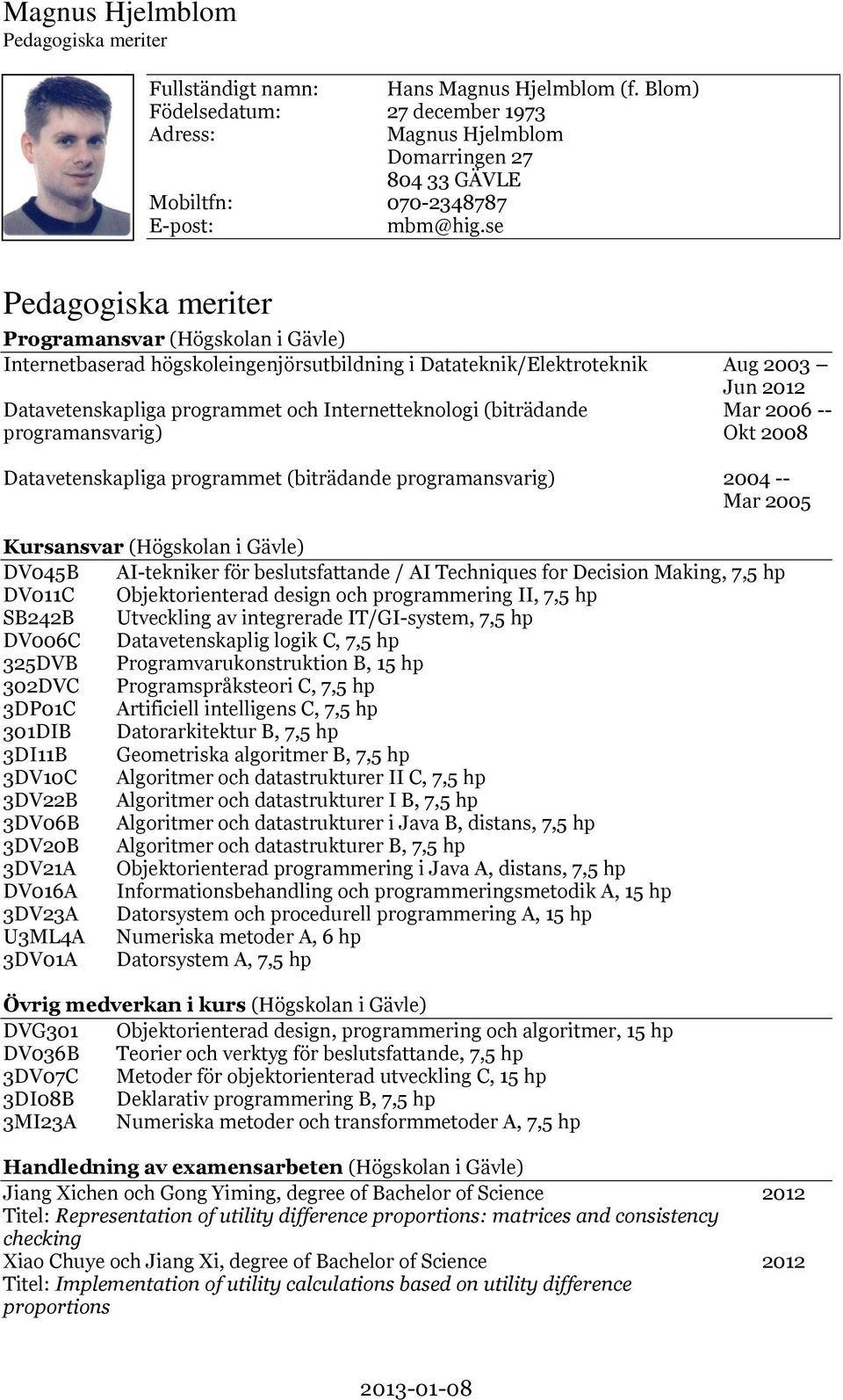 programansvarig) 2006 -- Okt 2008 Datavetenskapliga programmet (biträdande programansvarig) 2004 -- 2005 Kursansvar (Högskolan i Gävle) DV045B AI-tekniker för beslutsfattande / AI Techniques for