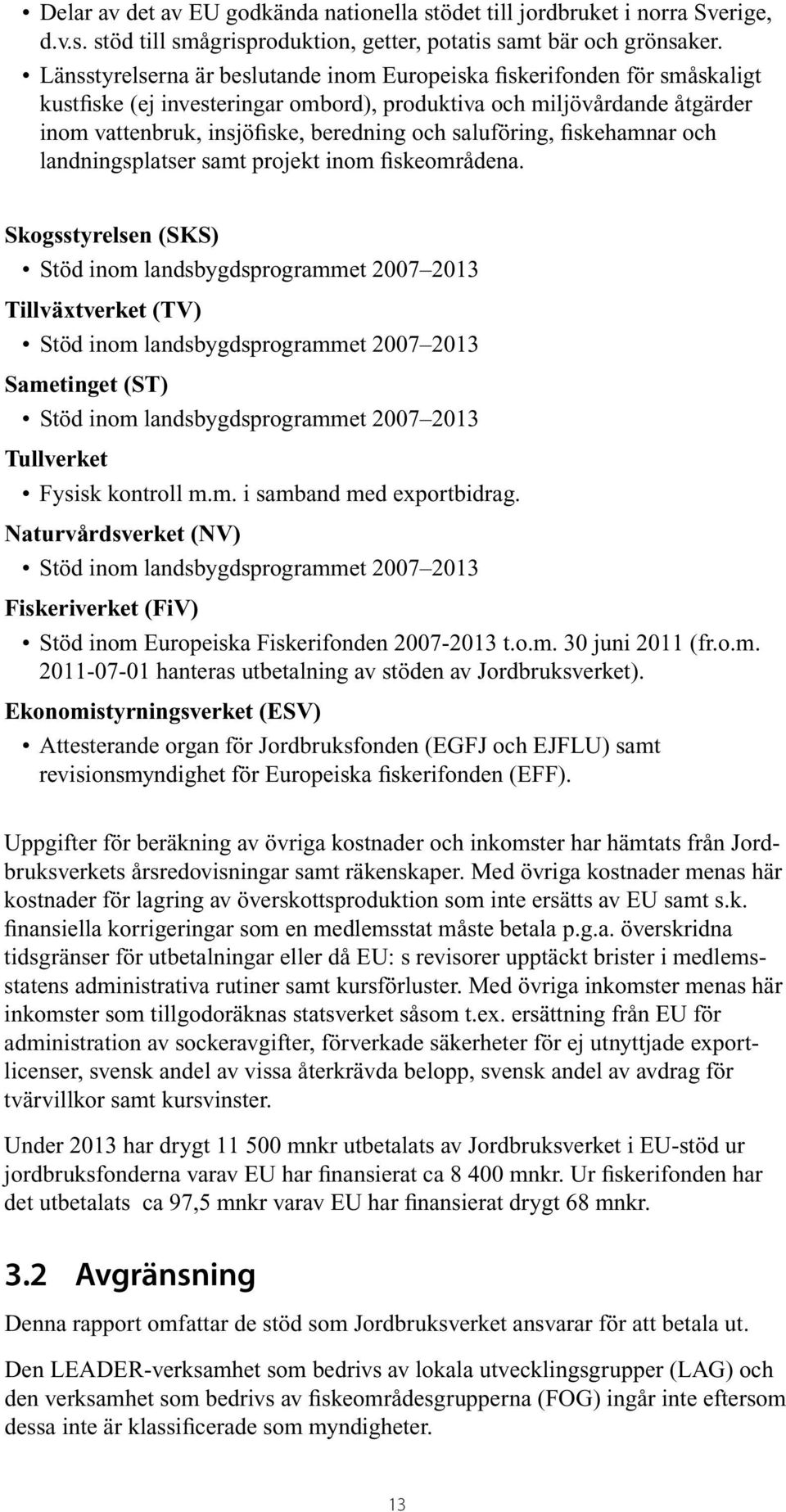 saluföring, fiskehamnar och landningsplatser samt projekt inom fiskeområdena.