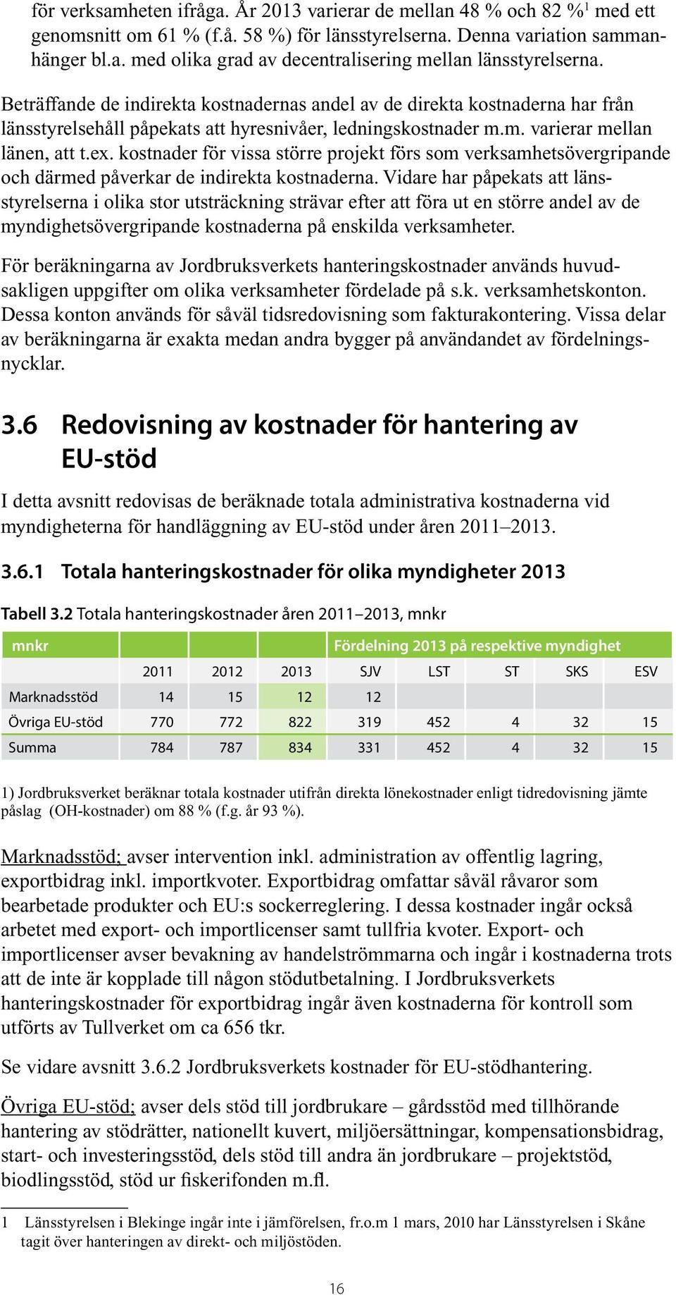 kostnader för vissa större projekt förs som verksamhetsöver gripande och därmed påverkar de indirekta kostnaderna.