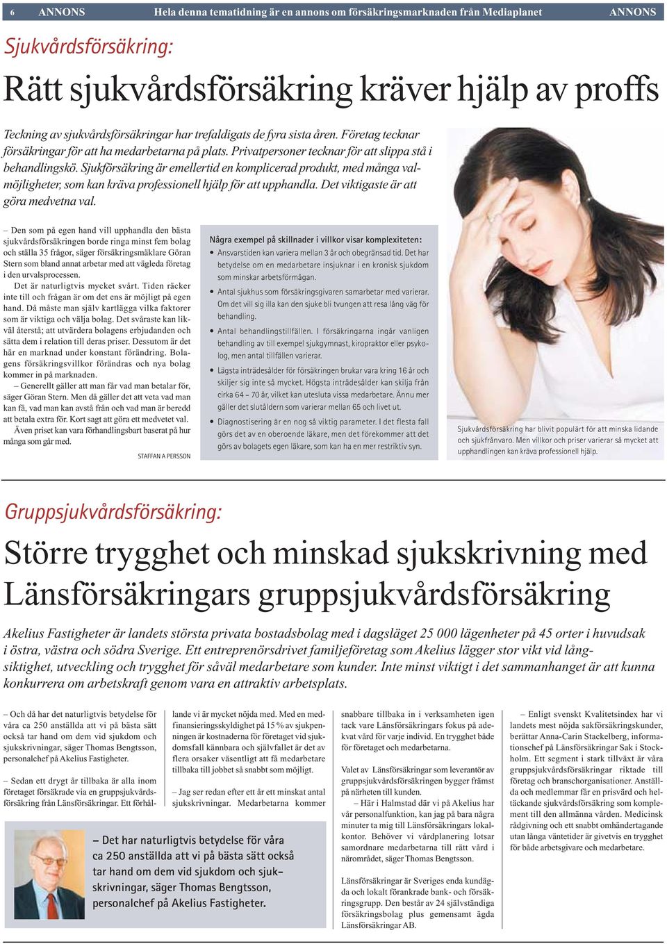 Sjukförsäkring är emellertid en komplicerad produkt, med många valmöjligheter, som kan kräva professionell hjälp för att upphandla. Det viktigaste är att göra medvetna val.