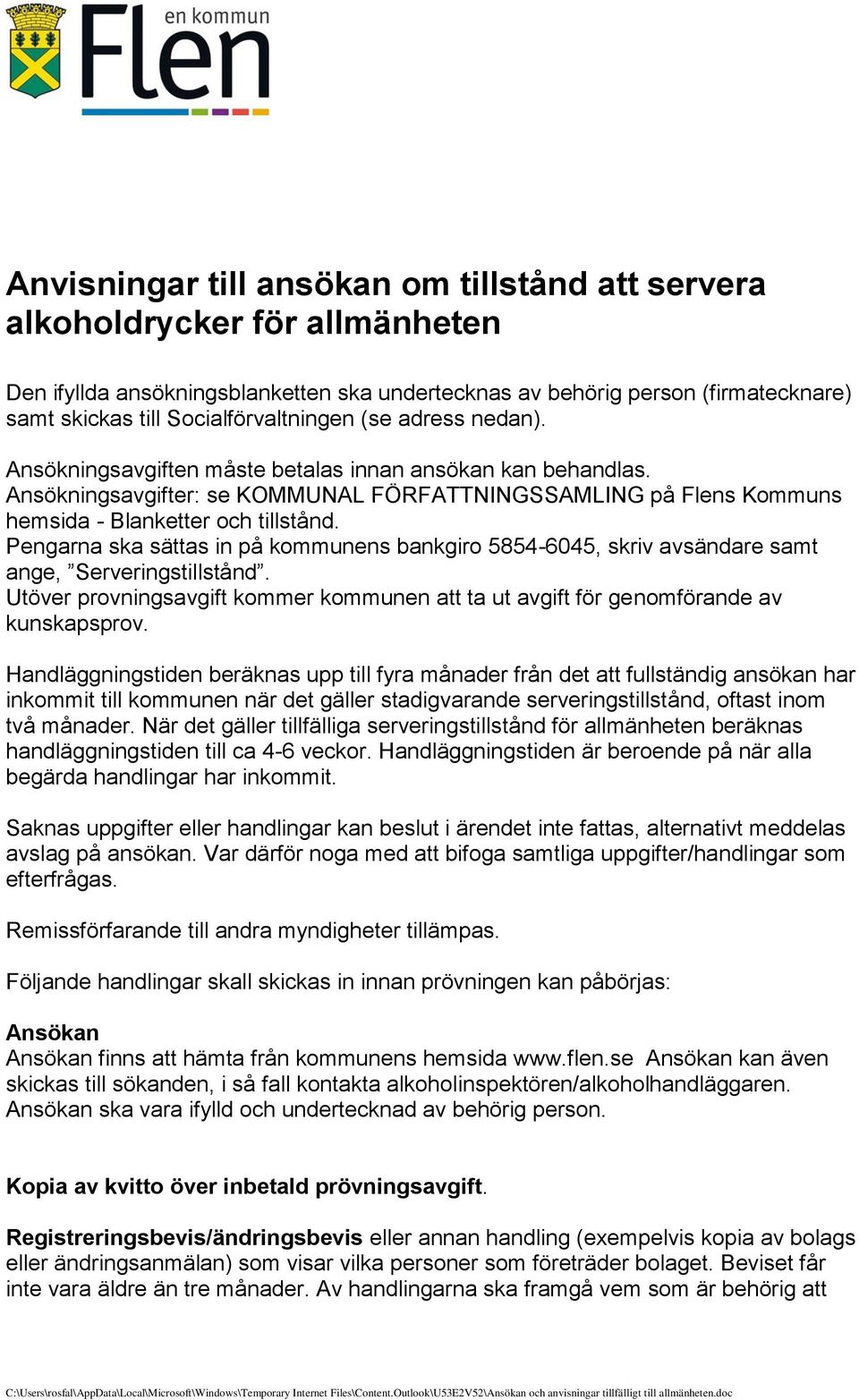 Ansökningsavgifter: se KOMMUNAL FÖRFATTNINGSSAMLING på Flens Kommuns hemsida - Blanketter och tillstånd.