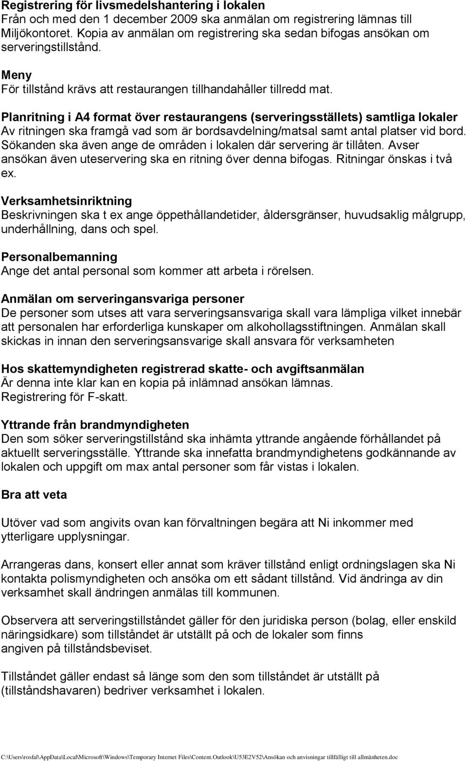 Planritning i A4 format över restaurangens (serveringsställets) samtliga lokaler Av ritningen ska framgå vad som är bordsavdelning/matsal samt antal platser vid bord.