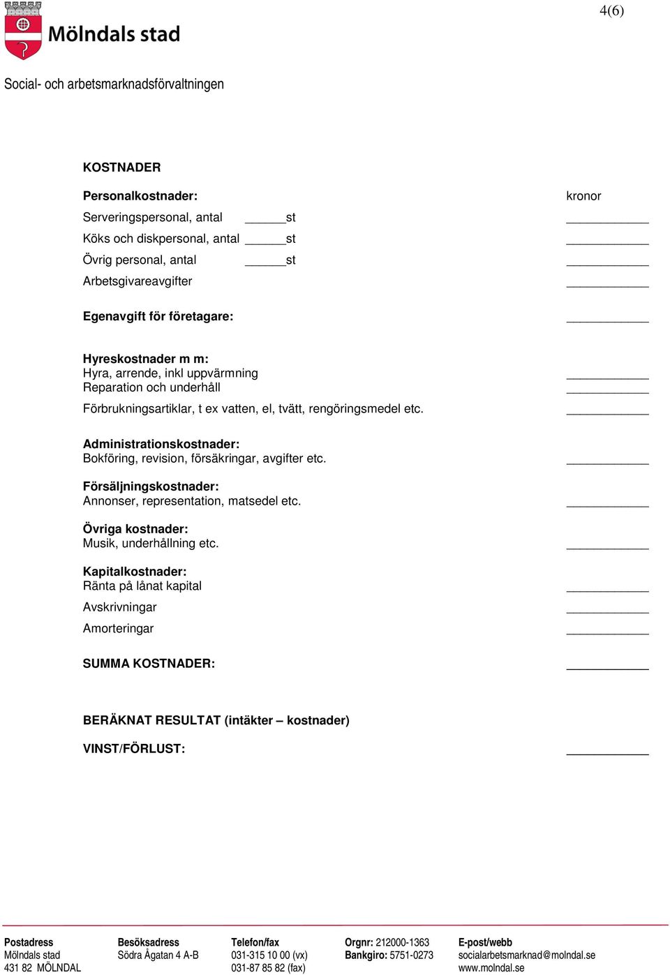 Administrationskostnader: Bokföring, revision, försäkringar, avgifter etc. Försäljningskostnader: Annonser, representation, matsedel etc.