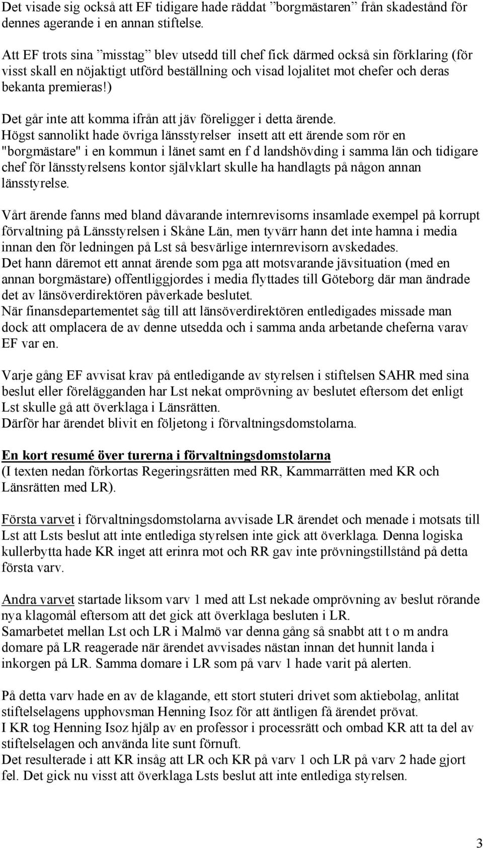 ) Det går inte att komma ifrån att jäv föreligger i detta ärende.