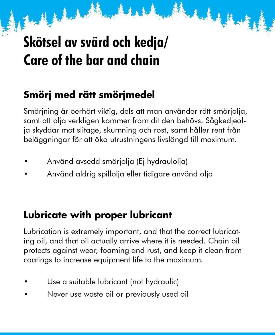 Använd avsedd smörjolja (Ej hydraulolja) Använd aldrig spillolja eller tidigare använd olja Lubricate with proper lubricant Lubrication is extremely important, and that the correct lubricating oil,