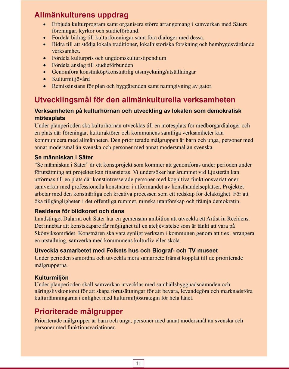 Fördela kulturpris och ungdomskulturstipendium Fördela anslag till studieförbunden Genomföra konstinköp/konstnärlig utsmyckning/utställningar Kulturmiljövård Remissinstans för plan och byggärenden