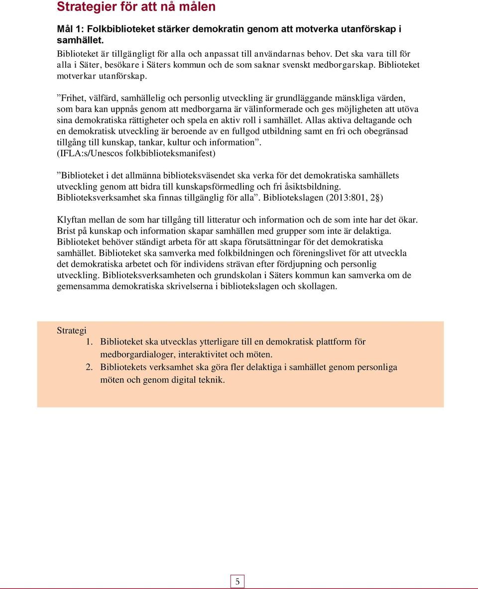 Frihet, välfärd, samhällelig och personlig utveckling är grundläggande mänskliga värden, som bara kan uppnås genom att medborgarna är välinformerade och ges möjligheten att utöva sina demokratiska