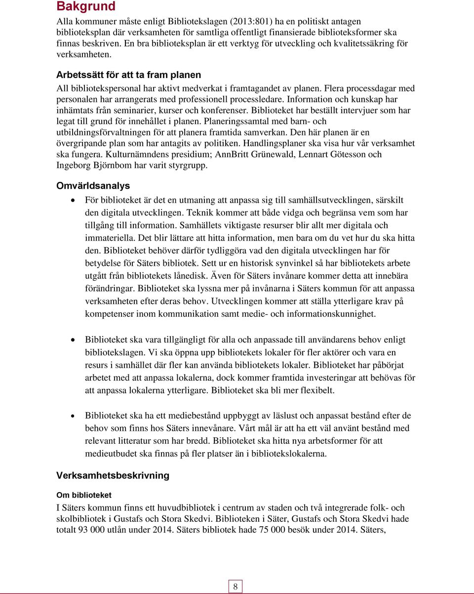 Flera processdagar med personalen har arrangerats med professionell processledare. Information och kunskap har inhämtats från seminarier, kurser och konferenser.