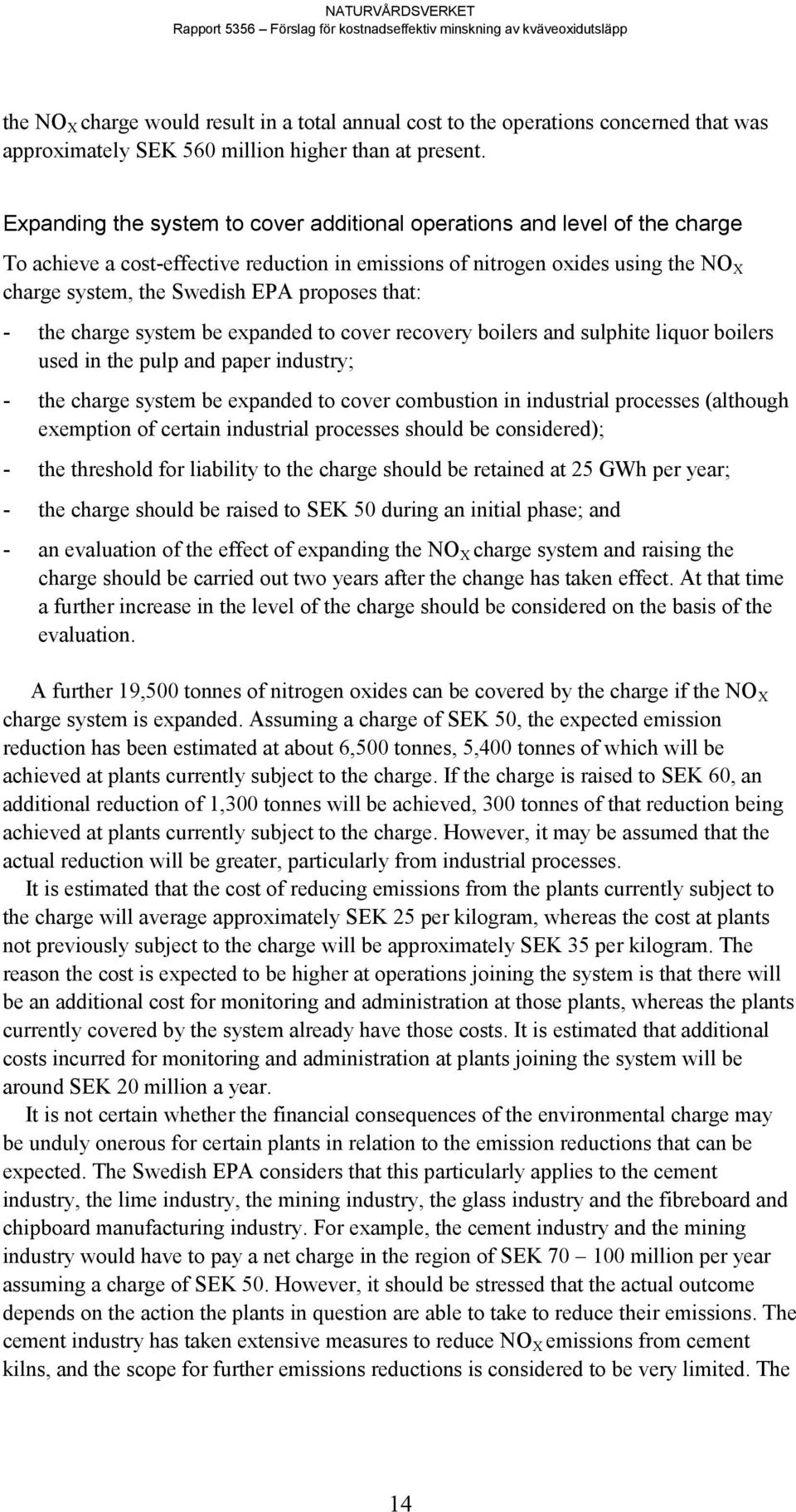 proposes that: - the charge system be expanded to cover recovery boilers and sulphite liquor boilers used in the pulp and paper industry; - the charge system be expanded to cover combustion in